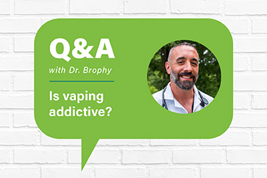 Dr. Brophy Q&A - Is Vaping Addictive